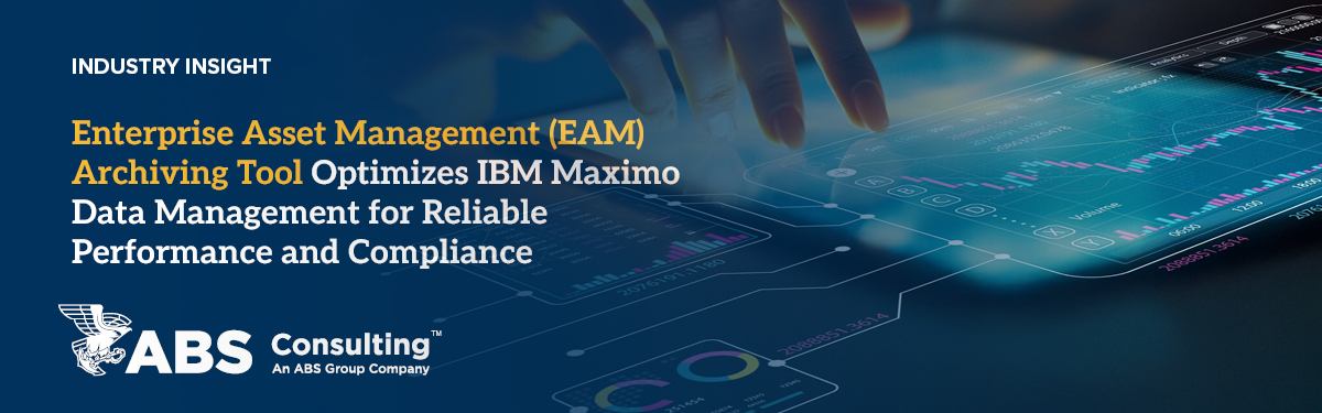 Enterprise Asset Management (EAM) Archiving Tool Optimizes IBM Maximo Data Management for Reliable Performance and Compliance Enterprise Asset Management (EAM) Archiving Tool Optimizes IBM Maximo Data Management for Reliable Performance and Compliance